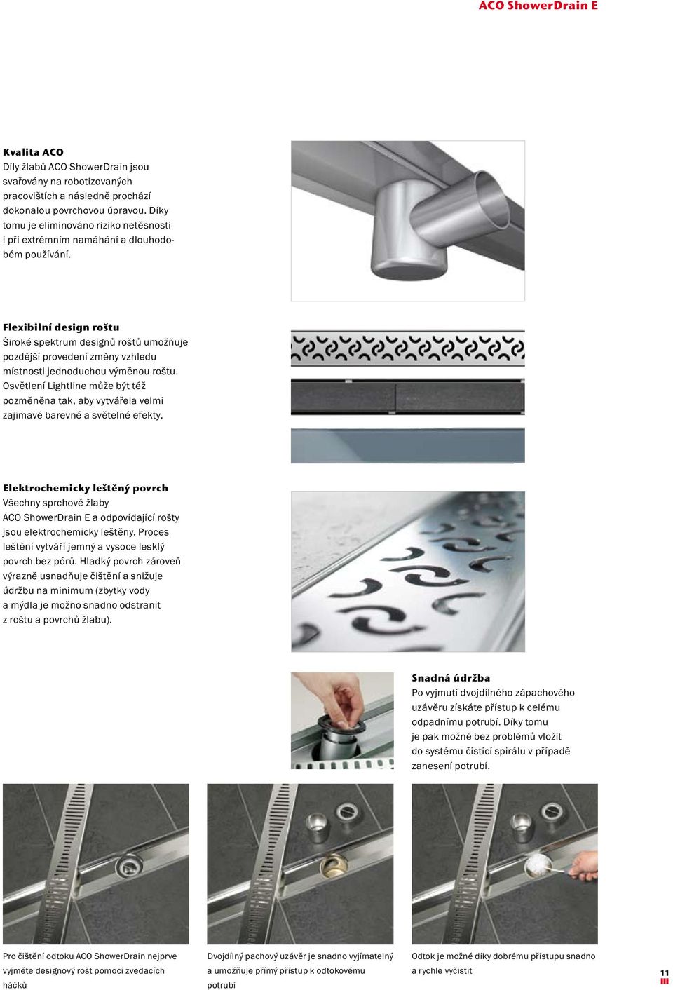 Flexibilní design roštu Široké spektrum designů roštů umožňuje pozdější provedení změny vzhledu místnosti jednoduchou výměnou roštu.