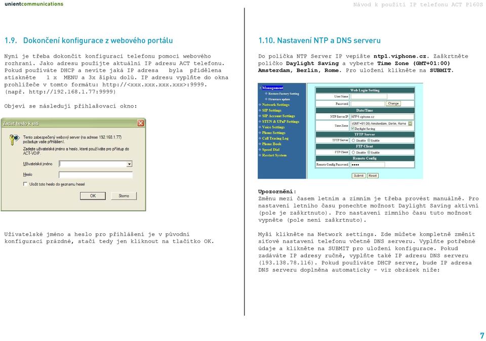 168.1.77:9999) 1.10. Nastavení NTP a DNS serveru Do políčka NTP Server IP vepište ntp1.viphone.cz. Zaškrtněte políčko Daylight Saving a vyberte Time Zone (GMT+01:00) Amsterdam, Berlin, Rome.