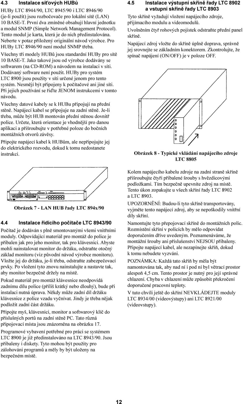 Neberte v potaz pøiložený originální návod výrobce. Pro HUBy LTC 8946/90 není modul SNMP tøeba. Všechny tøi modely HUBù jsou standardní HUBy pro sítì 10 BASE-T.