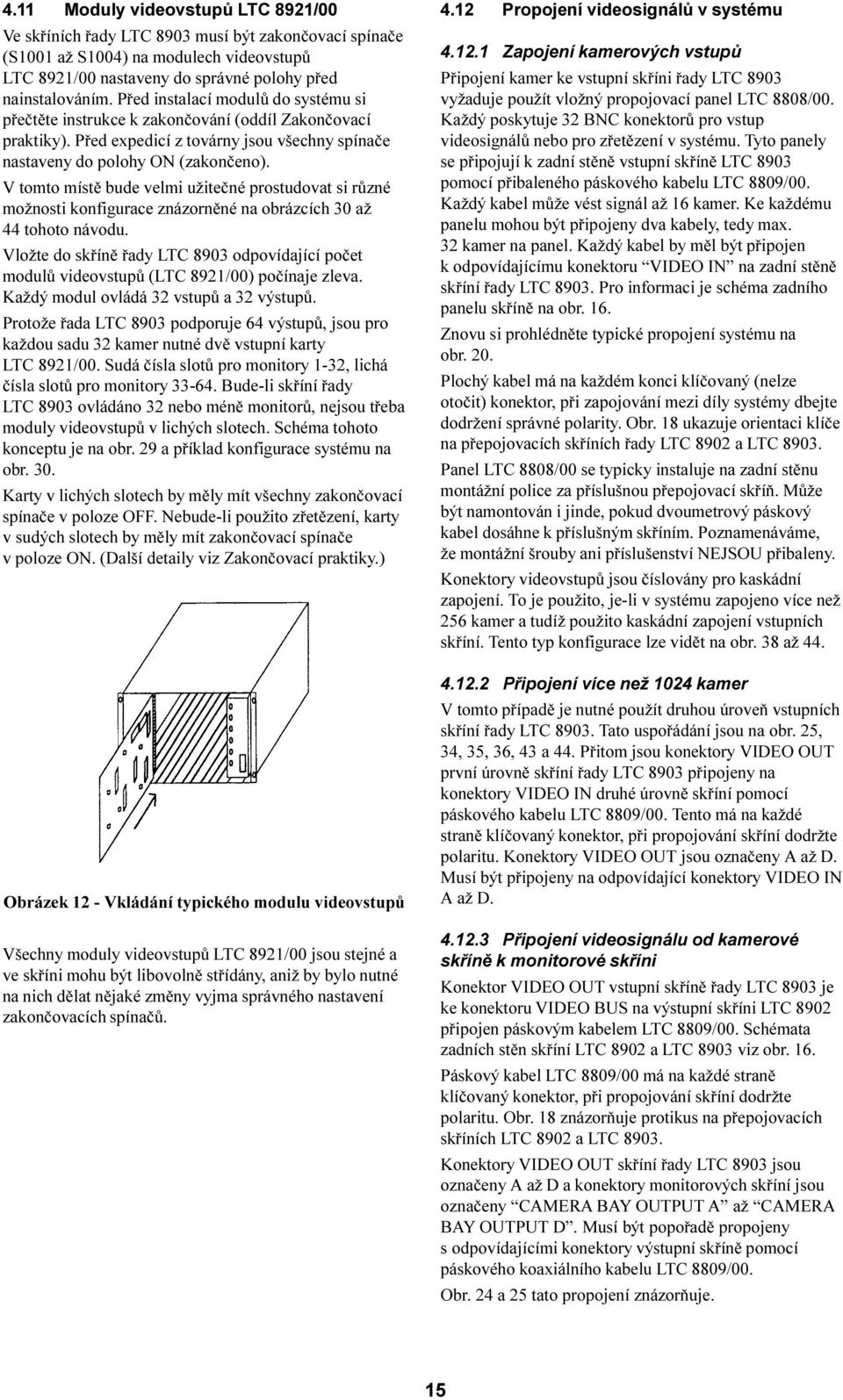 V tomto místì bude velmi užiteèné prostudovat si rùzné možnosti konfigurace znázornìné na obrázcích 30 až 44 tohoto návodu.