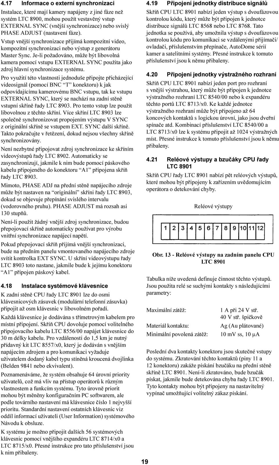 Je-li požadováno, mùže být libovolná kamera pomocí vstupu EXTERNAL SYNC použita jako zdroj hlavní synchronizace systému.