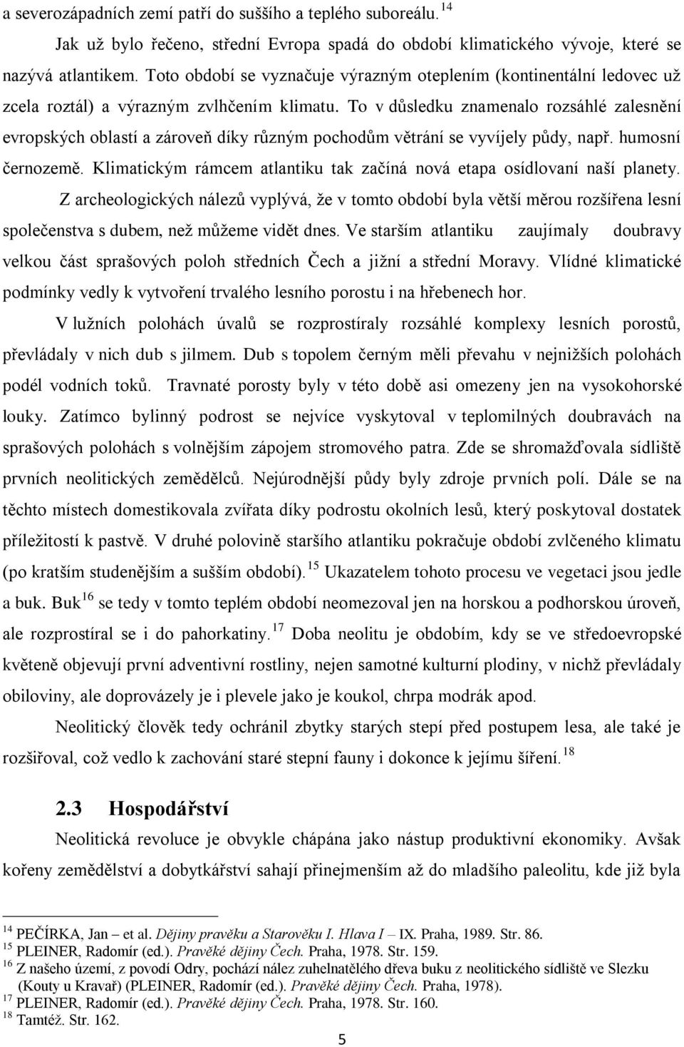 To v důsledku znamenalo rozsáhlé zalesnění evropských oblastí a zároveň díky různým pochodům větrání se vyvíjely půdy, např. humosní černozemě.