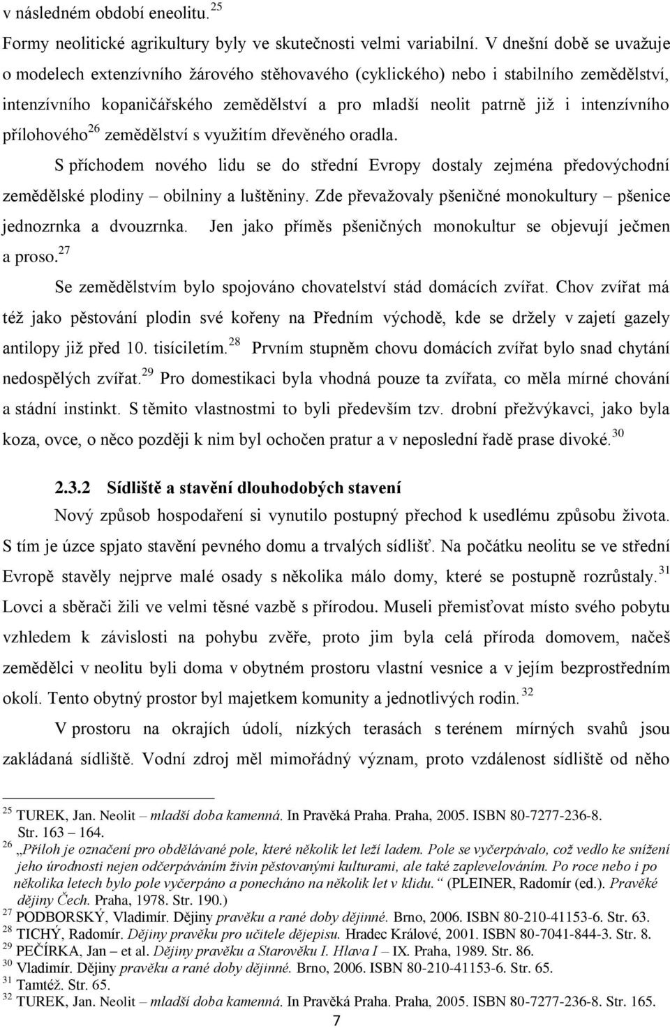 přílohového 26 zemědělství s vyuţitím dřevěného oradla. S příchodem nového lidu se do střední Evropy dostaly zejména předovýchodní zemědělské plodiny obilniny a luštěniny.