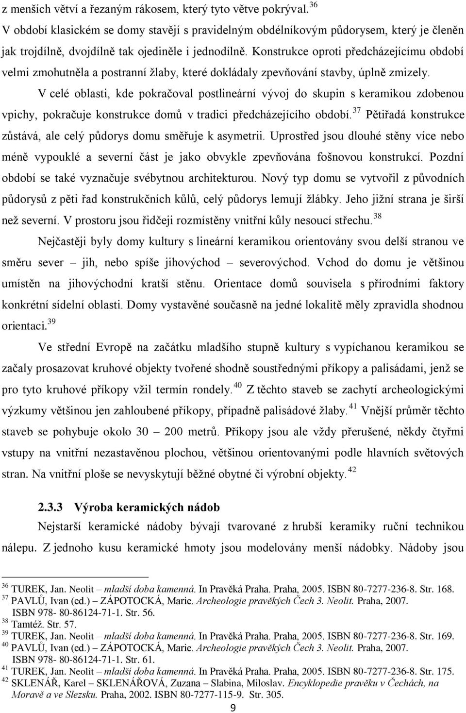 Konstrukce oproti předcházejícímu období velmi zmohutněla a postranní ţlaby, které dokládaly zpevňování stavby, úplně zmizely.