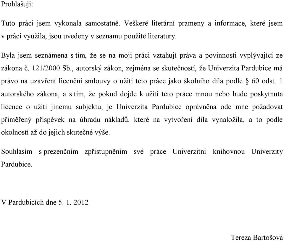 , autorský zákon, zejména se skutečností, ţe Univerzita Pardubice má právo na uzavření licenční smlouvy o uţití této práce jako školního díla podle 60 odst.