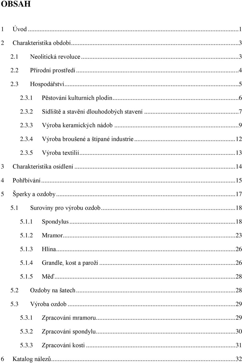 .. 15 5 Šperky a ozdoby... 17 5.1 Suroviny pro výrobu ozdob... 18 5.1.1 Spondylus... 18 5.1.2 Mramor... 23 5.1.3 Hlína... 26 5.1.4 Grandle, kost a paroţí... 26 5.1.5 Měď... 28 5.