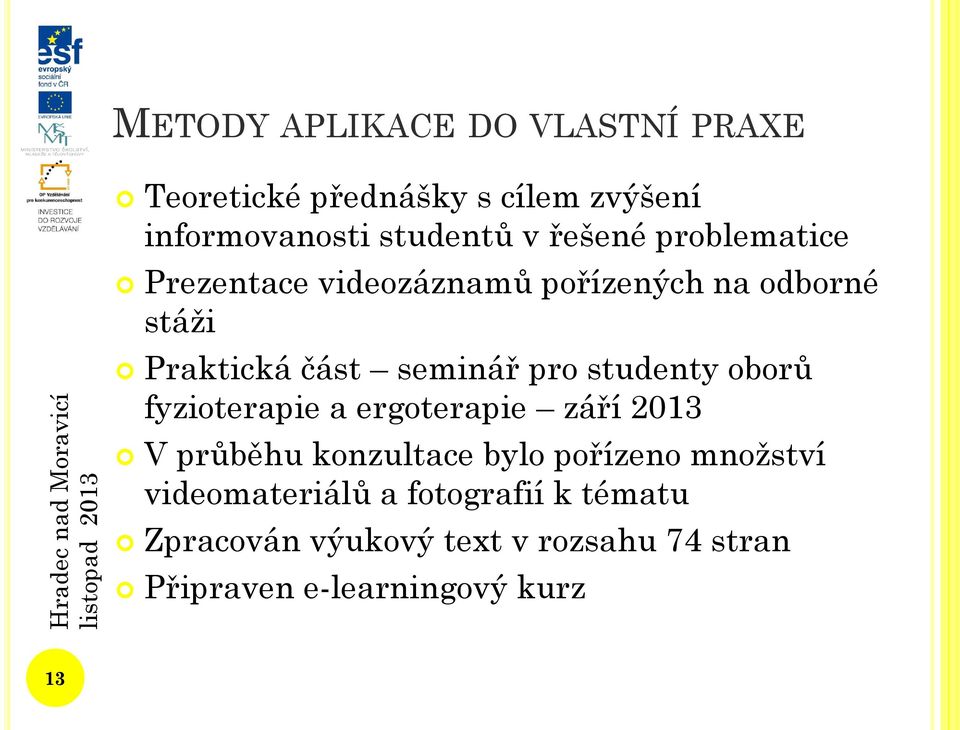 studenty oborů fyzioterapie a ergoterapie září 2013 V průběhu konzultace bylo pořízeno množství