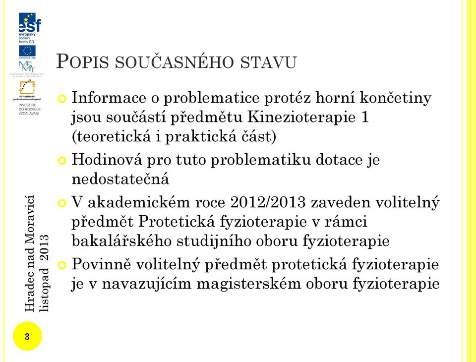 akademickém roce 2012/2013 zaveden volitelný předmět Protetická fyzioterapie v rámci bakalářského