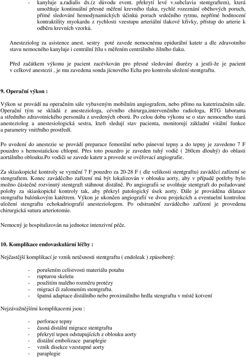 kontraktility myokardu z rychlosti vzestupu arteriální tlakové křivky, přístup do arterie k odběru krevních vzorků. Anesteziolog za asistence anest.