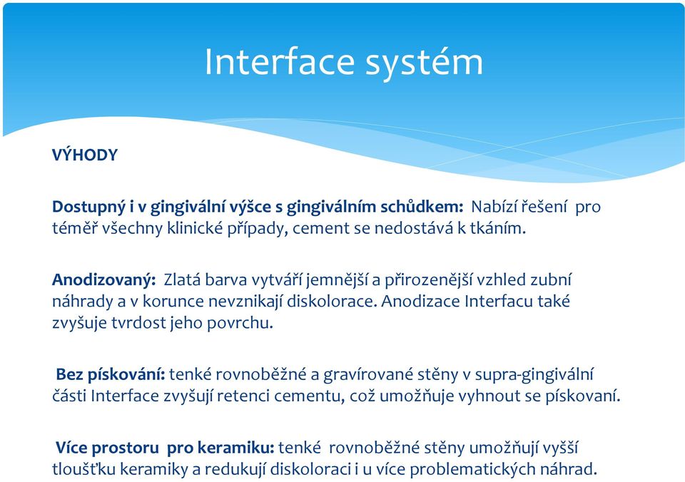 Anodizace Interfacu také zvyšuje tvrdost jeho povrchu.