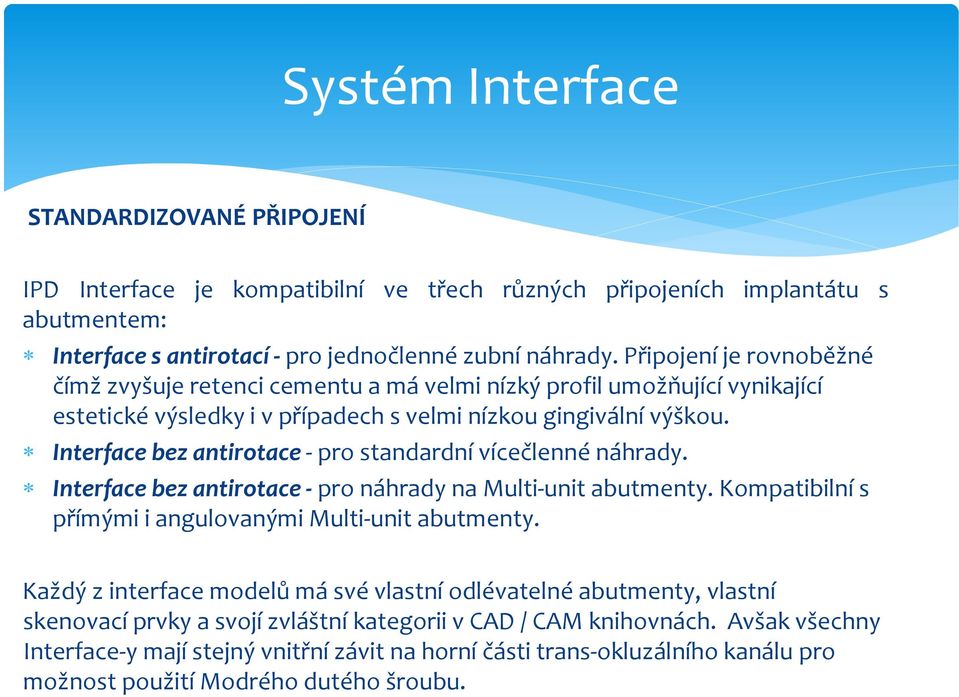 Interface bez antirotace - pro standardní vícečlenné náhrady. Interface bez antirotace - pro náhrady na Multi-unit abutmenty. Kompatibilní s přímými i angulovanými Multi-unit abutmenty.