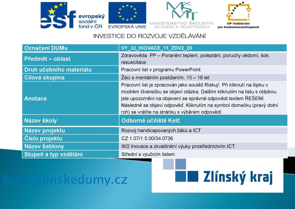 . Při kliknutí na šipku v modrém čtverečku se objeví otázka. Dalším kliknutím na listu s otázkou jste upozorněni na objevení se správné odpovědi textem. Následně se objeví odpověď.