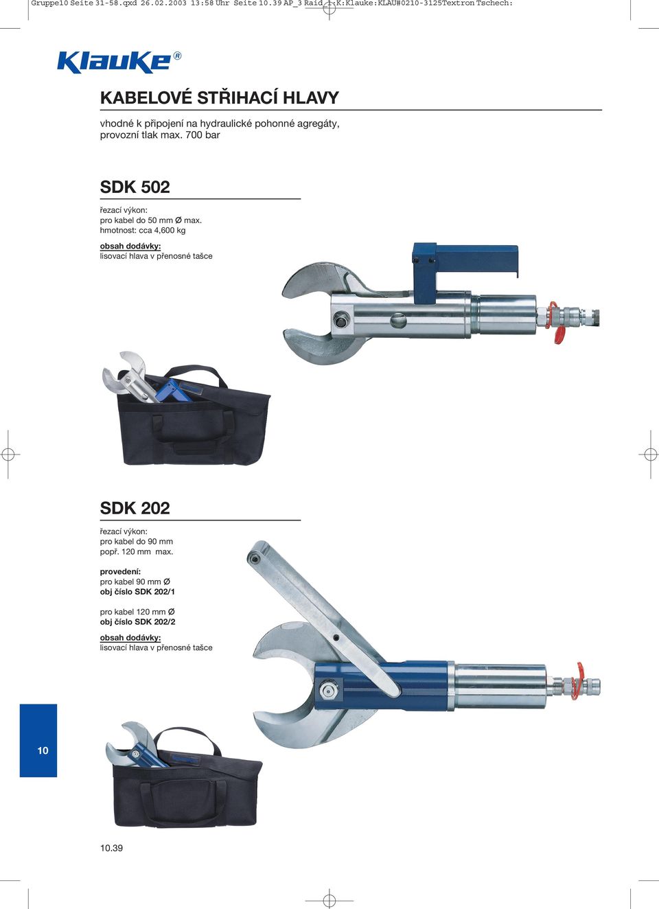 agregáty, provozní tlak max. 700 bar SDK 502 řezací výkon: pro kabel do 50 mm max.
