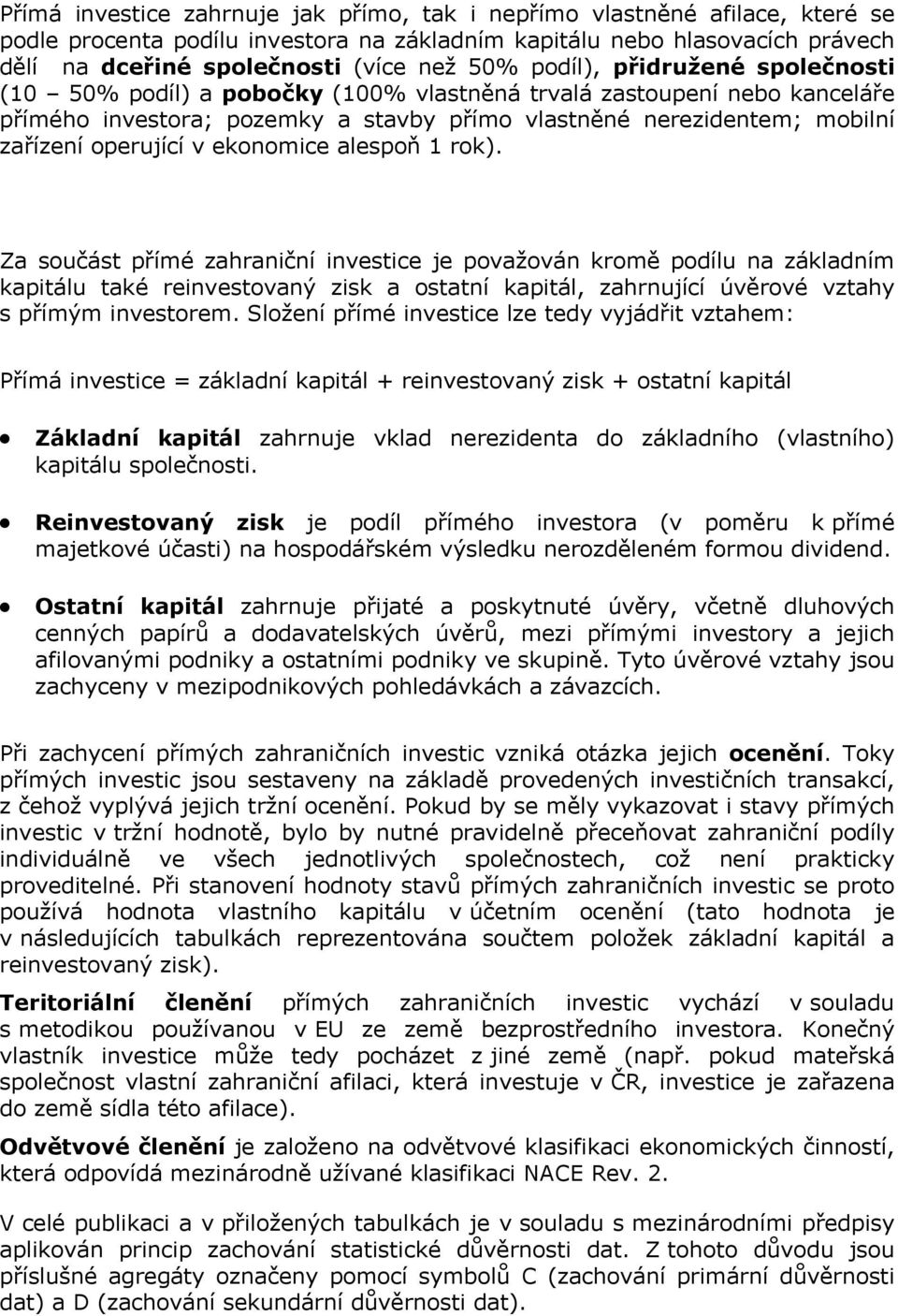 ekonomice alespoň 1 rok). Za součást přímé zahraniční investice je považován kromě podílu na základním kapitálu také reinvestovaný a ostatní kapitál, zahrnující úvěrové vztahy s přímým investorem.