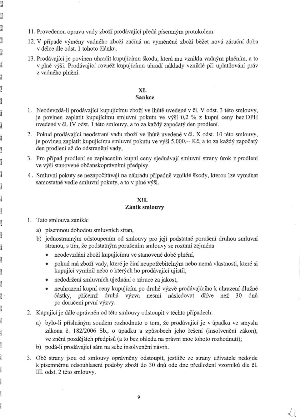 Neodevzdá-li prodávající kupujícímu zboží ve lhůtě uvedené v čl. V odst. 3 této smlouvy, je povinen zaplatit kupujícímu smluvní pokutu ve výši 0,2 % z kupní ceny bez DPH uvedené v čl. IV odst.