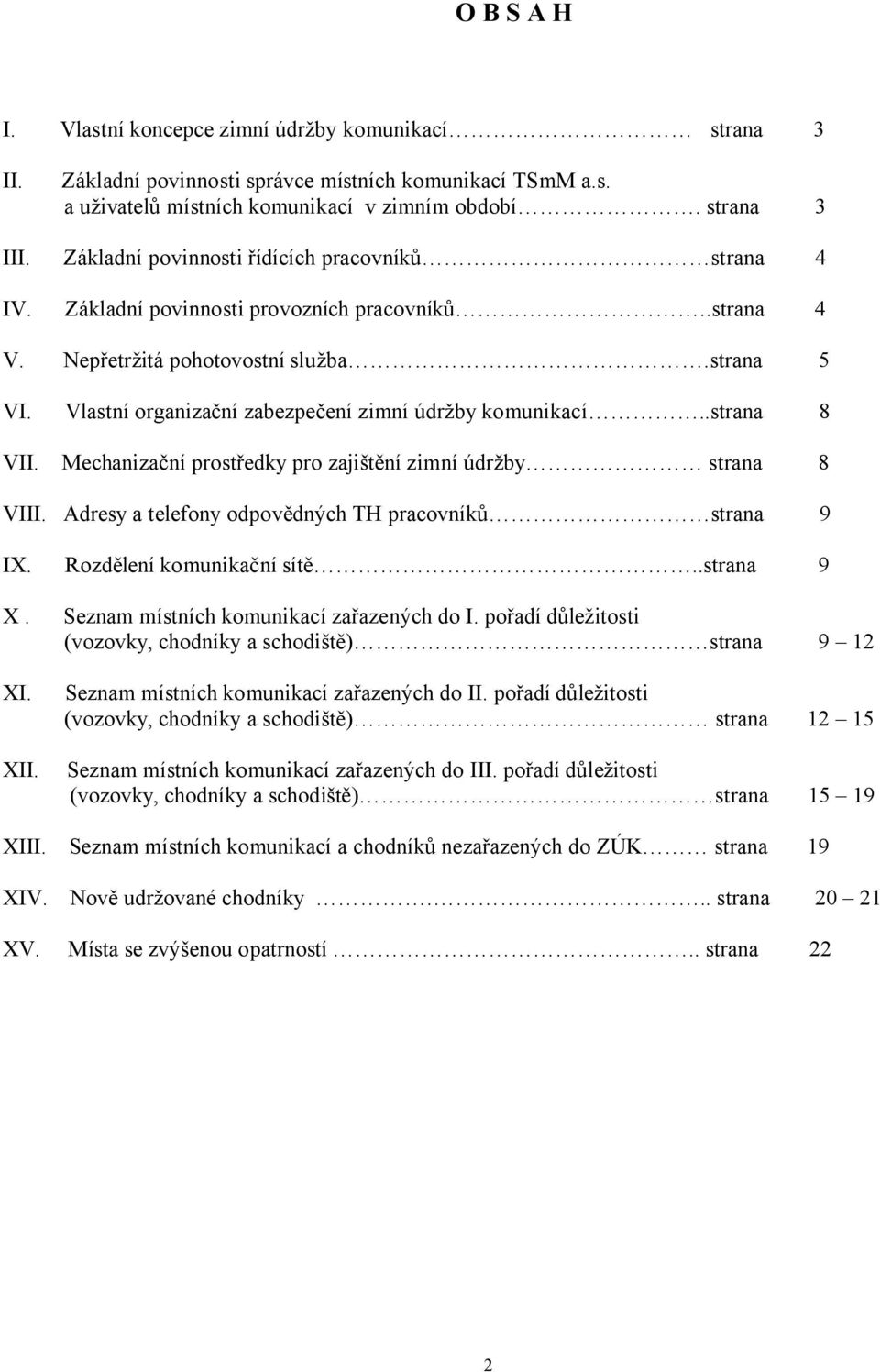 Vlastní organizační zabezpečení zimní údržby komunikací..strana 8 VII. Mechanizační prostředky pro zajištění zimní údržby strana 8 VIII. Adresy a telefony odpovědných TH pracovníků strana 9 IX.