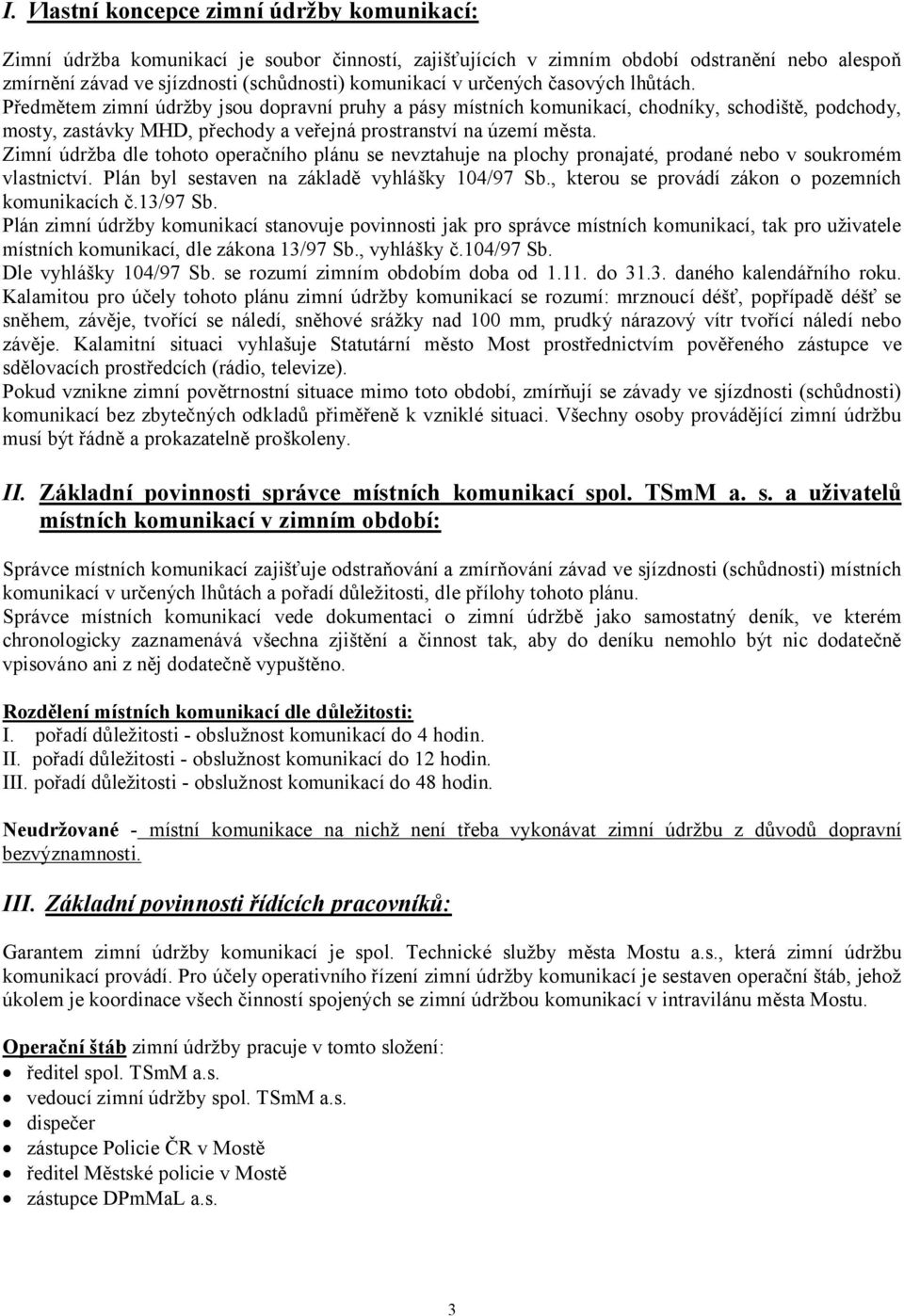 Zimní údržba dle tohoto operačního plánu se nevztahuje na plochy pronajaté, prodané nebo v soukromém vlastnictví. Plán byl sestaven na základě vyhlášky 104/97 Sb.