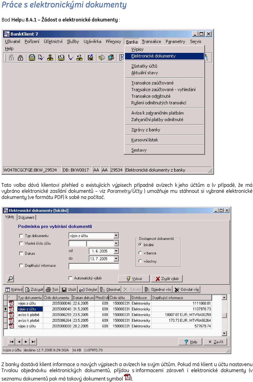 elektronické zasílání dokumentů viz Parametry/Účty ) umožňuje mu stáhnout si vybrané elektronické dokumenty (ve formátu PDF) k sobě na počítač.