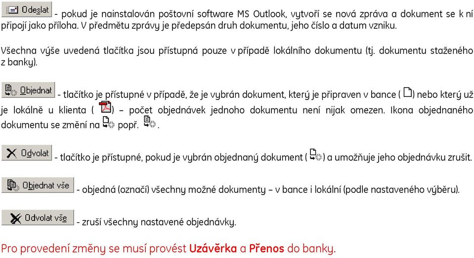 - tlačítko je přístupné v případě, že je vybrán dokument, který je připraven v bance ( ) nebo který už je lokálně u klienta ( ) počet objednávek jednoho dokumentu není nijak omezen.