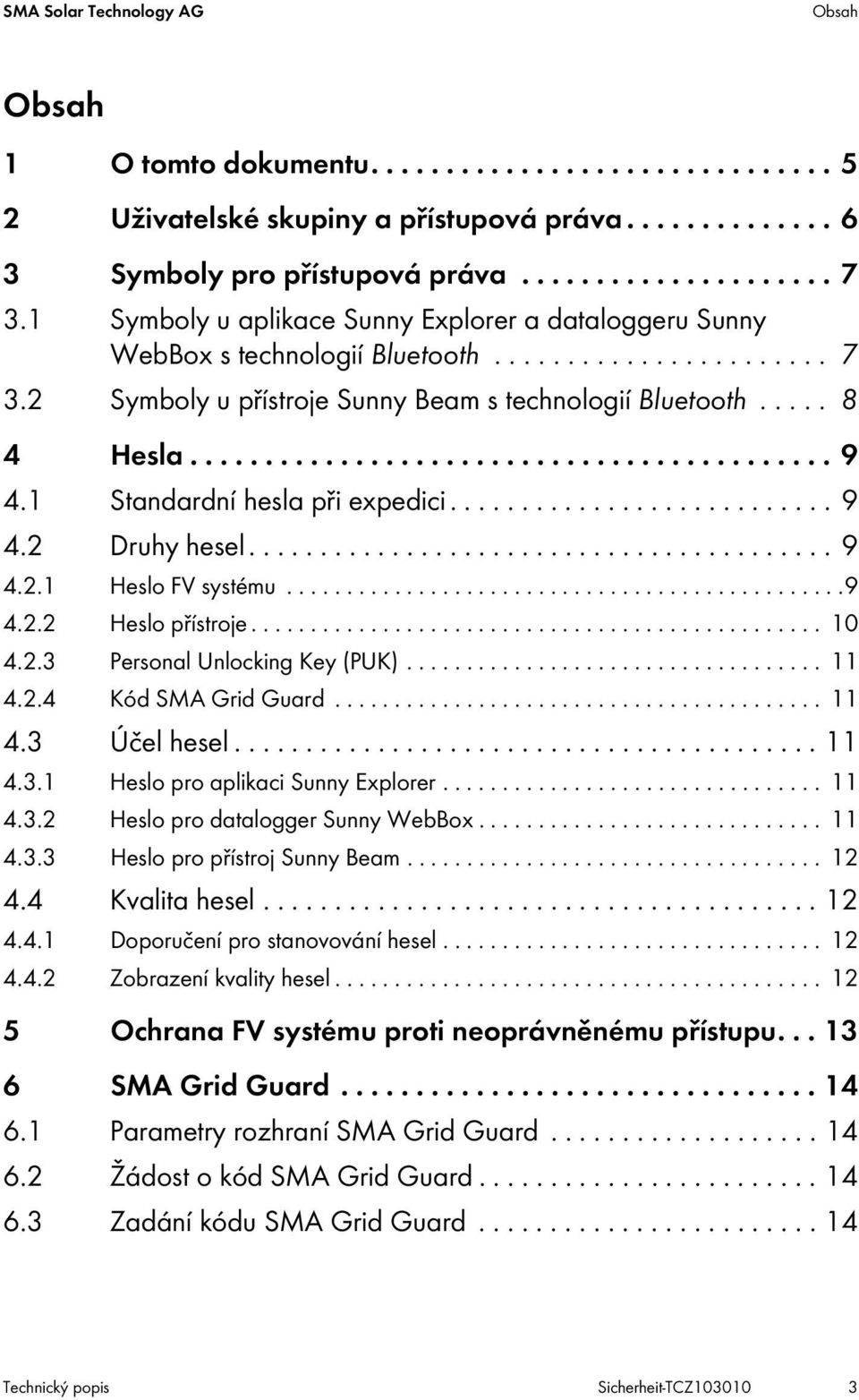 1 Standardní hesla při expedici........................... 9 4.2 Druhy hesel......................................... 9 4.2.1 Heslo FV systému...............................................9 4.2.2 Heslo přístroje.