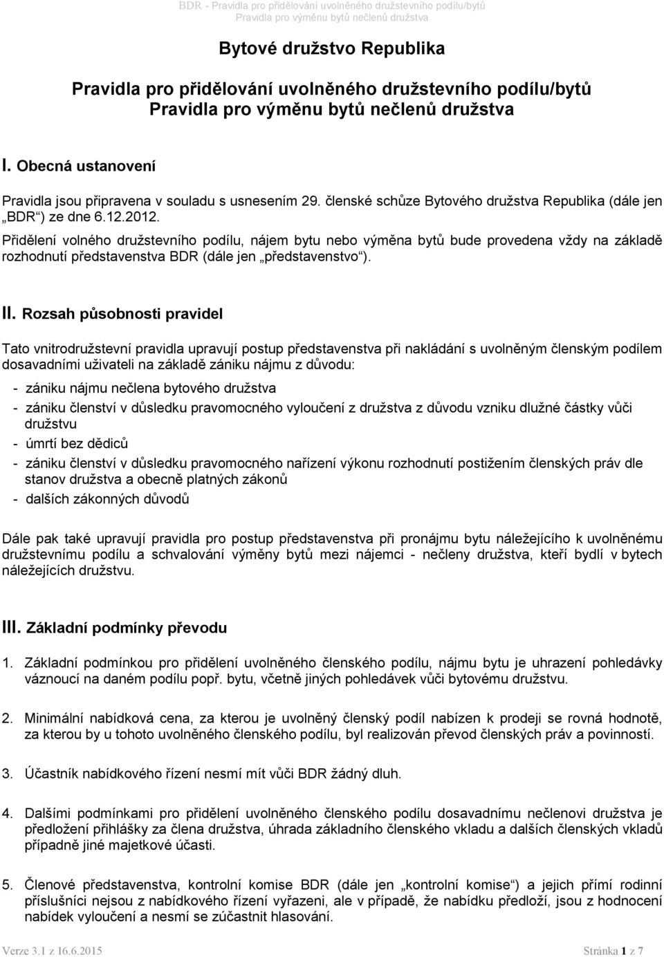 Přidělení volného družstevního podílu, nájem bytu nebo výměna bytů bude provedena vždy na základě rozhodnutí představenstva BDR (dále jen představenstvo ). II.