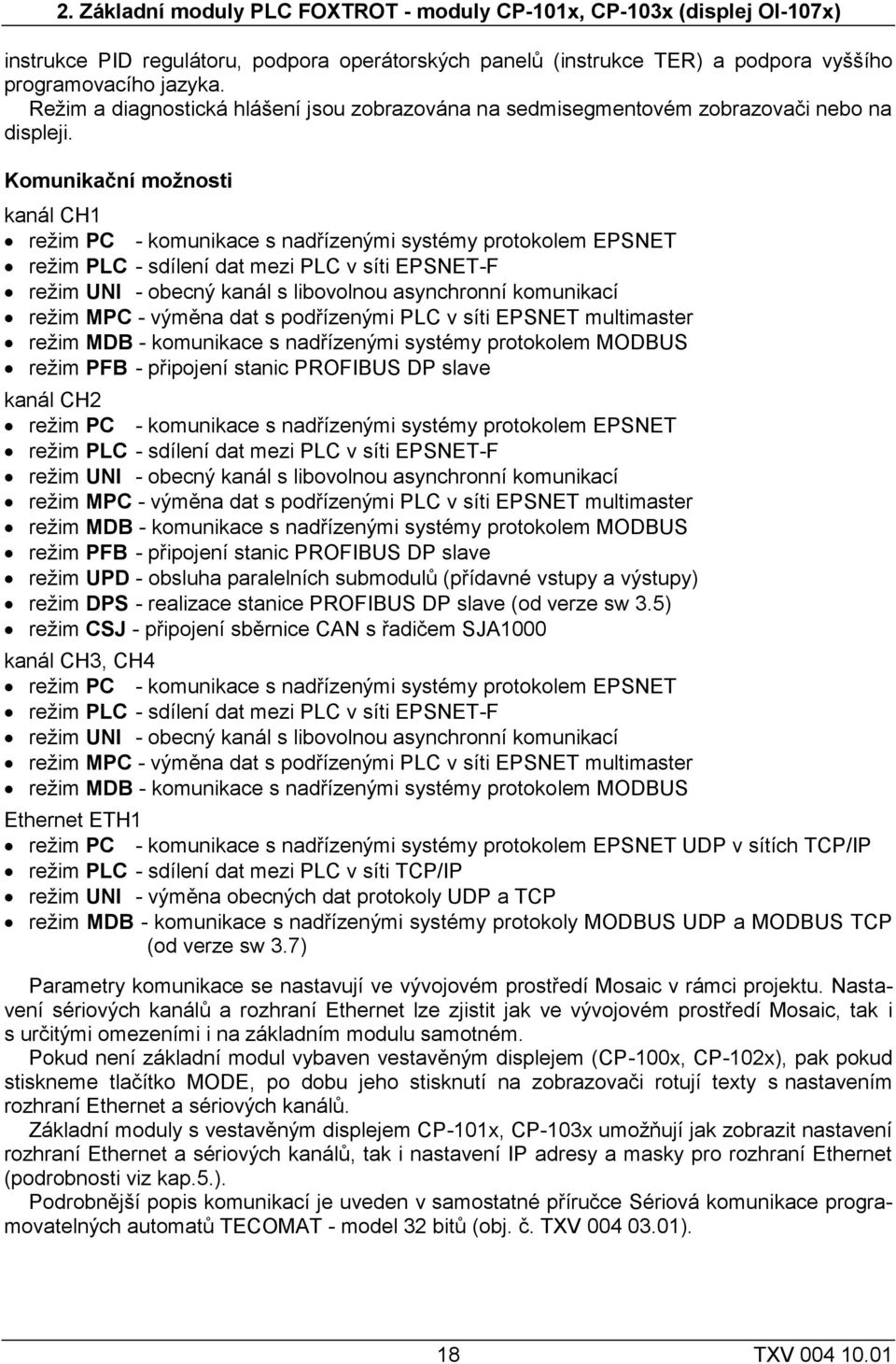 Komunikační moţnosti kanál CH1 reţim PC - komunikace s nadřízenými systémy protokolem EPSNET reţim PLC - sdílení dat mezi PLC v síti EPSNET-F reţim UNI - obecný kanál s libovolnou asynchronní