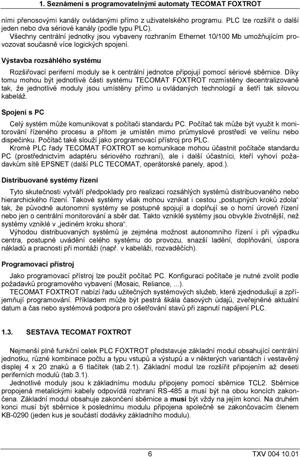 Výstavba rozsáhlého systému Rozšiřovací periferní moduly se k centrální jednotce připojují pomocí sériové sběrnice.