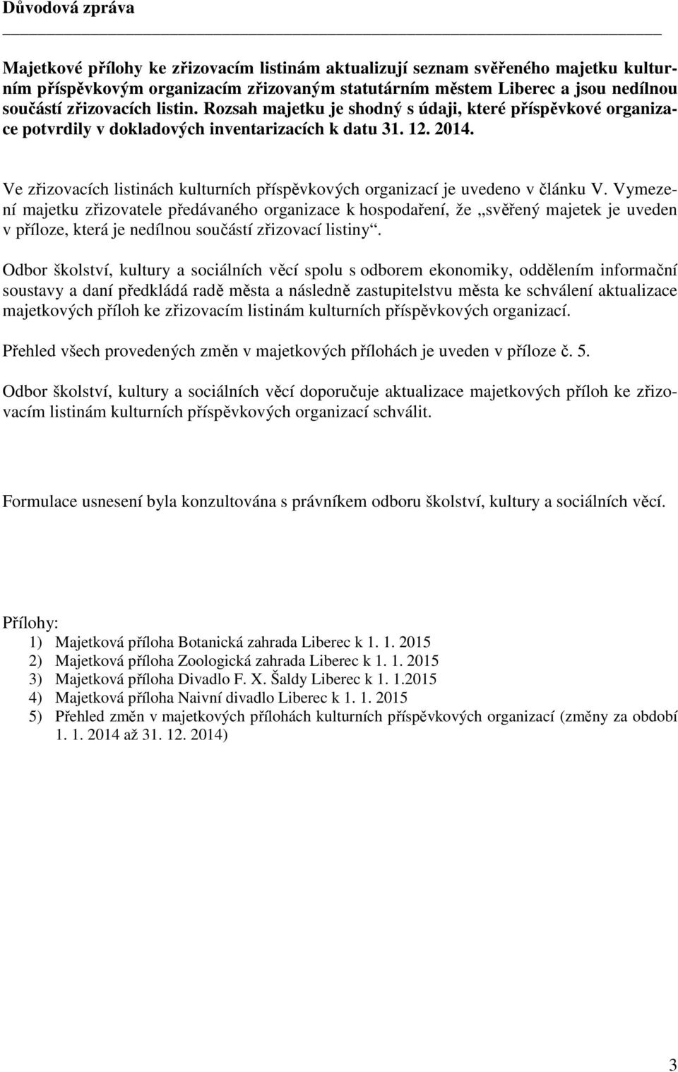 Ve zřizovacích listinách kulturních příspěvkových organizací je uvedeno v článku V.