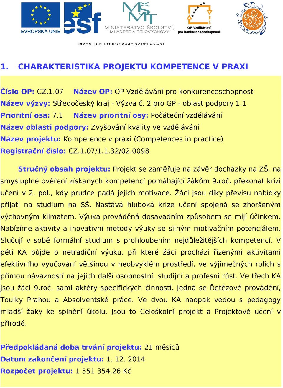 1 Název prioritní osy: Počáteční vzdělávání Název oblasti podpory: Zvyšování kvality ve vzdělávání Název projektu: Kompetence v praxi (Competences in practice) Registrační číslo: CZ.1.07/1.1.32/02.