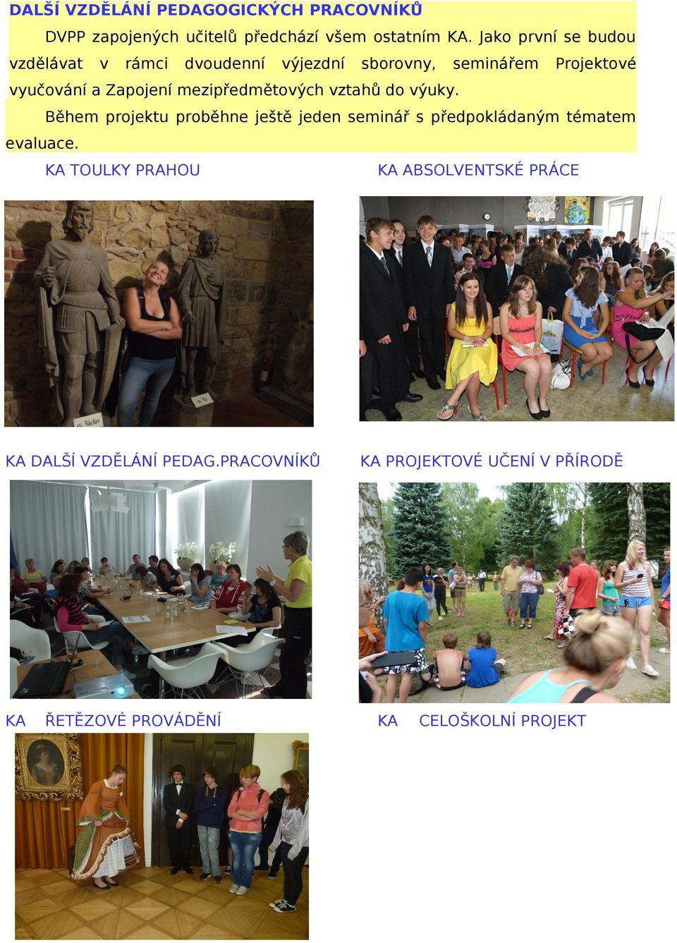 mezipředmětových vztahů do výuky. Během projektu proběhne ještě jeden seminář s předpokládaným tématem evaluace.
