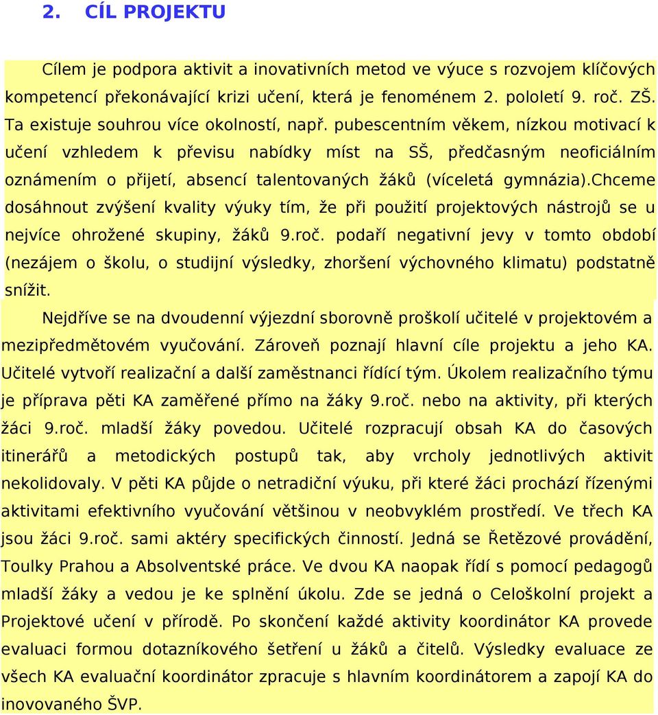 pubescentním věkem, nízkou motivací k učení vzhledem k převisu nabídky míst na SŠ, předčasným neoficiálním oznámením o přijetí, absencí talentovaných žáků (víceletá gymnázia).