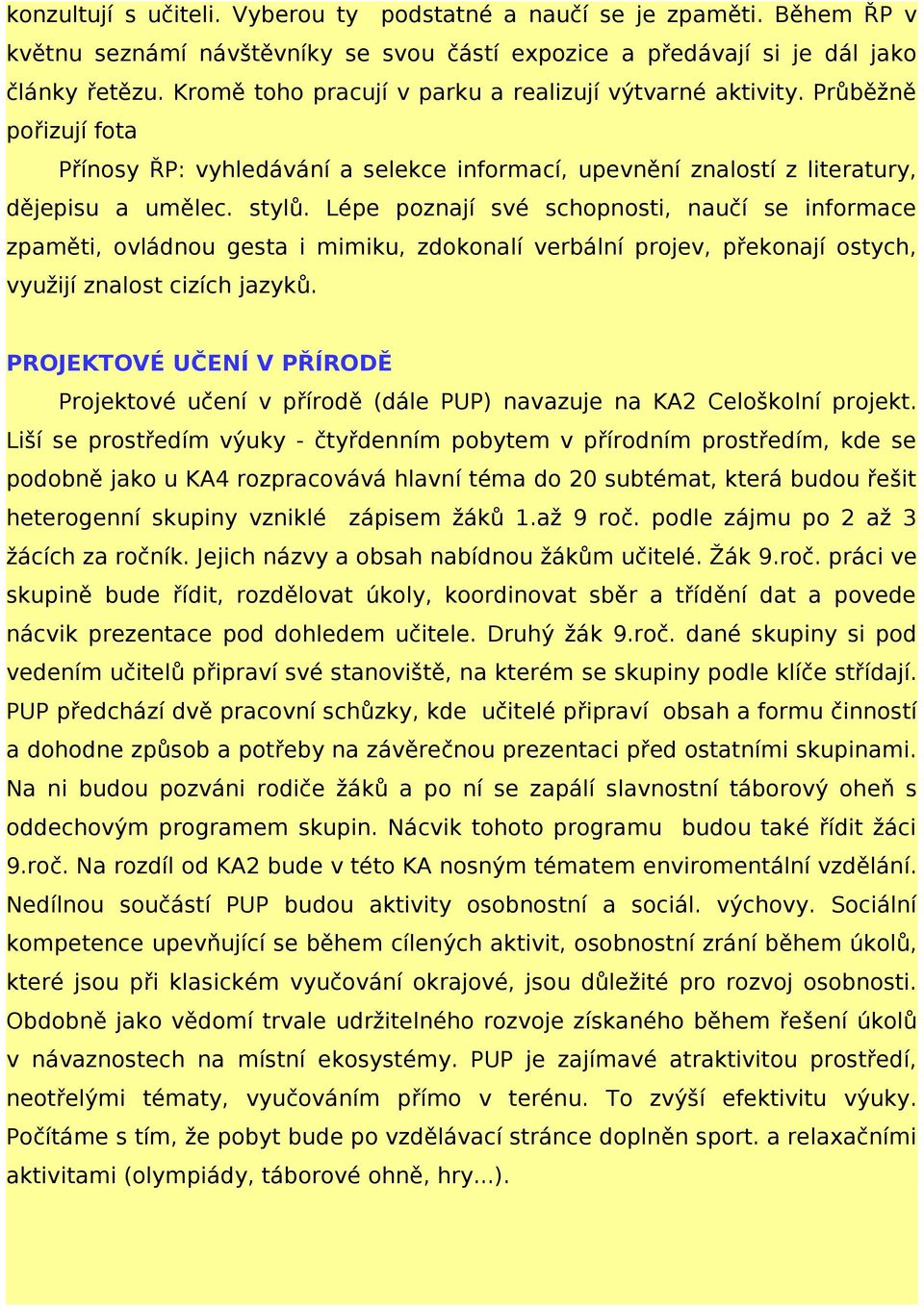 Lépe poznají své schopnosti, naučí se informace zpaměti, ovládnou gesta i mimiku, zdokonalí verbální projev, překonají ostych, využijí znalost cizích jazyků.