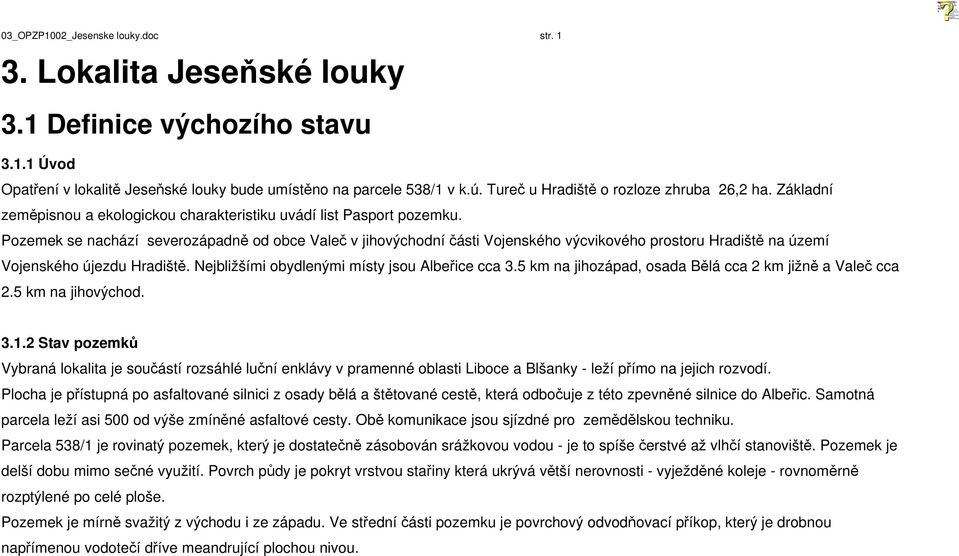 Pozemek se nachází severozápadně od obce Valeč v jihovýchodní části Vojenského výcvikového prostoru Hradiště na území Vojenského újezdu Hradiště. Nejbližšími obydlenými místy jsou Albeřice cca 3.