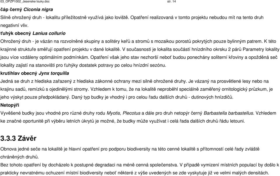 ťuhýk obecný Lanius collurio Ohrožený druh - je vázán na rozvolněné skupiny a solitéry keřů a stromů s mozaikou porostů pokrytých pouze bylinným patrem.