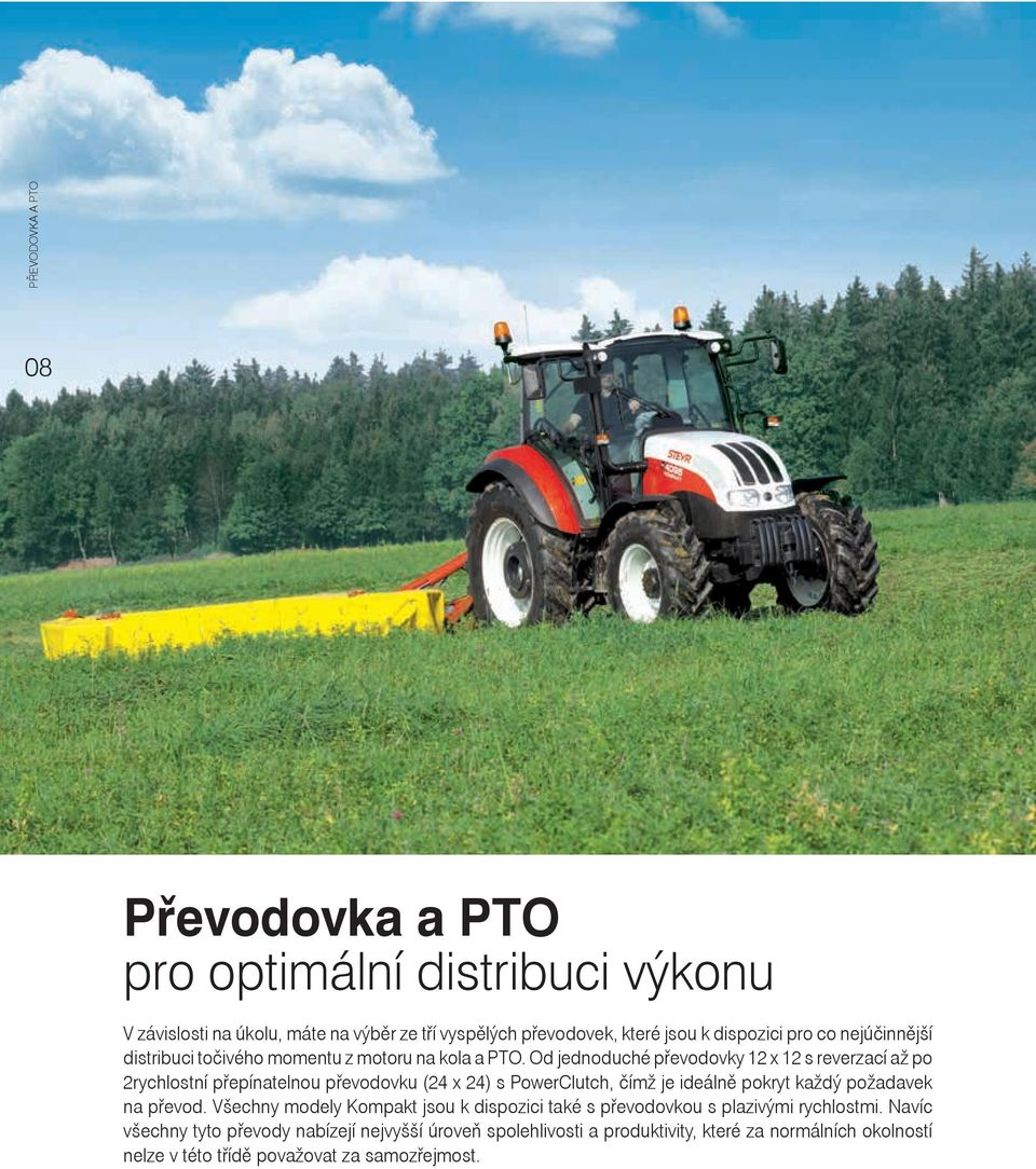 Od jednoduché převodovky x s reverzací až po rychlostní přepínatelnou převodovku (4 x 4) s PowerClutch, čímž je ideálně pokryt každý požadavek na převod.