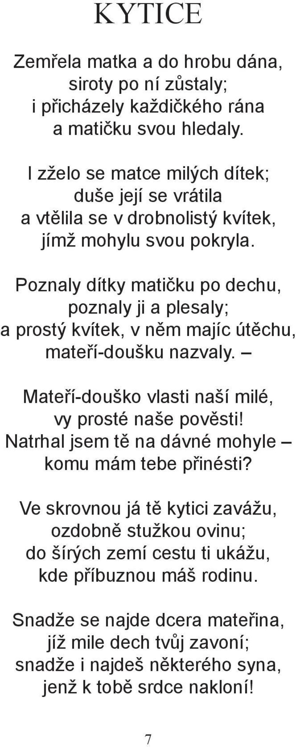 Poznaly dítky matičku po dechu, poznaly ji a plesaly; a prostý kvítek, v něm majíc útěchu, mateří-doušku nazvaly. Mateří-douško vlasti naší milé, vy prosté naše pověsti!