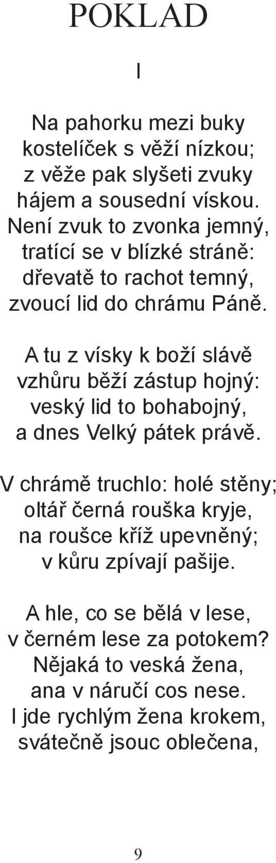 A tu z vísky k boží slávě vzhůru běží zástup hojný: veský lid to bohabojný, a dnes Velký pátek právě.