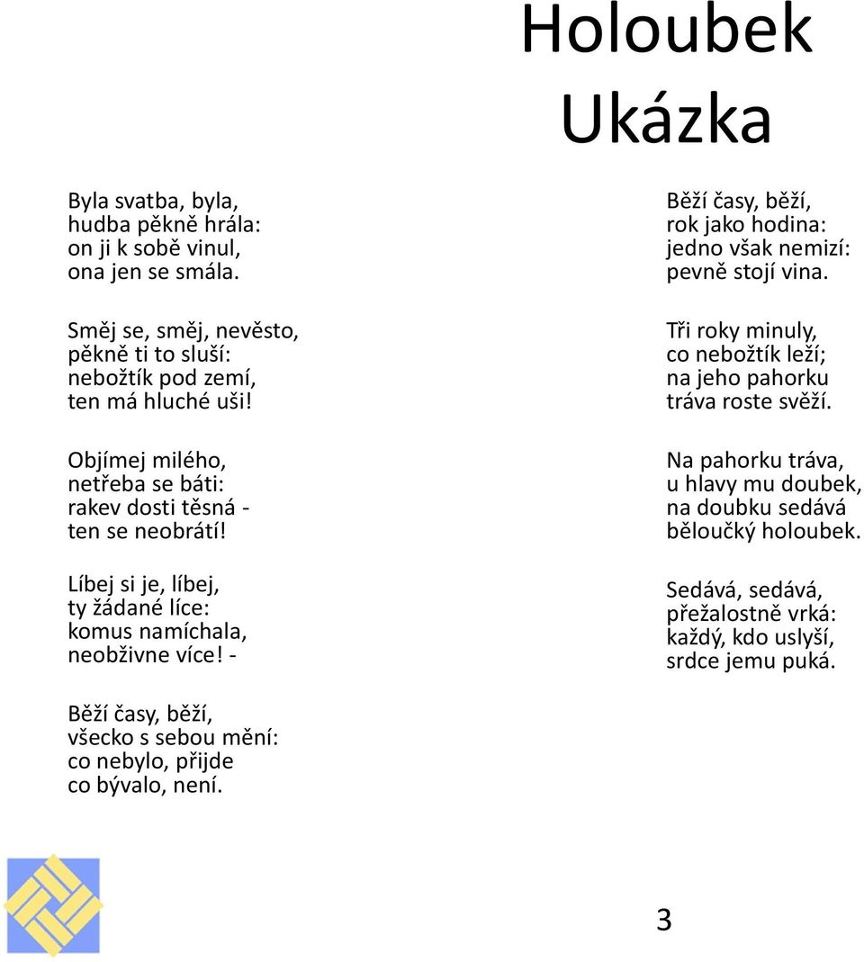 Líbej si je, líbej, ty žádané líce: komus namíchala, neobživne více! - Běží časy, běží, rok jako hodina: jedno však nemizí: pevně stojí vina.