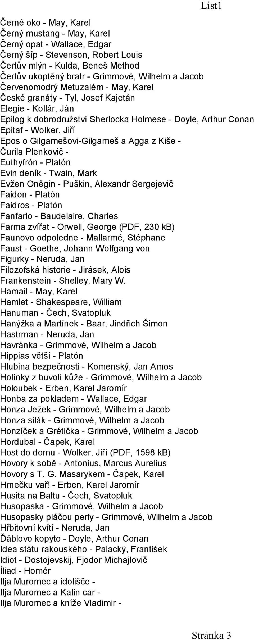 Gilgamešovi-Gilgameš a Agga z Kiše - Čurila Plenkovič - Euthyfrón - Platón Evin deník - Twain, Mark Evžen Oněgin - Puškin, Alexandr Sergejevič Faidon - Platón Faidros - Platón Fanfarlo - Baudelaire,