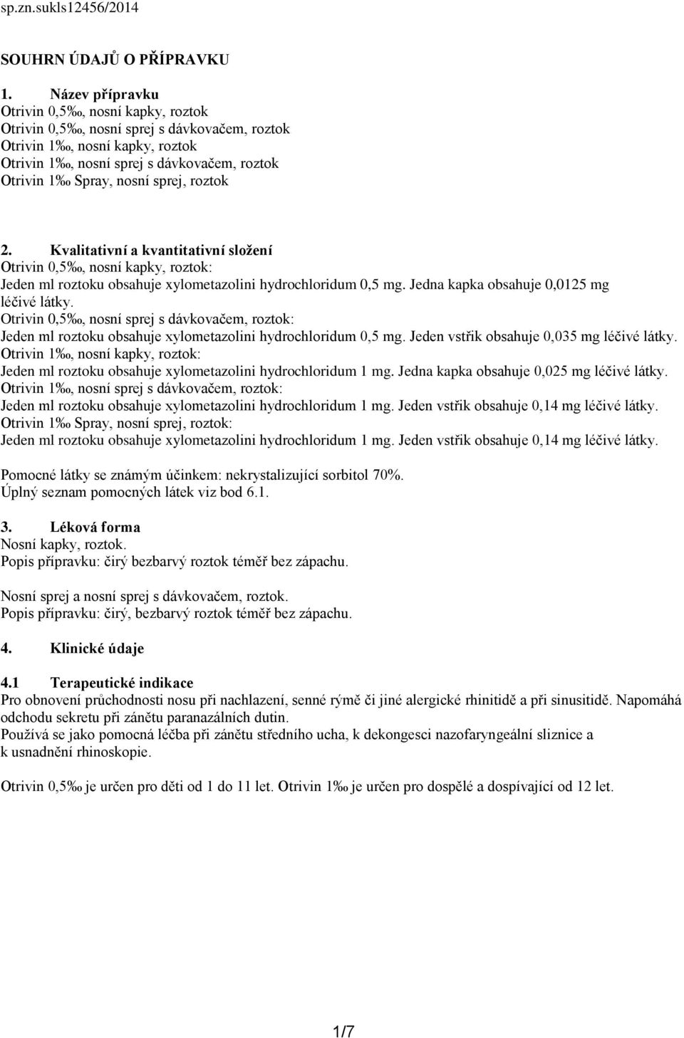 roztok 2. Kvalitativní a kvantitativní složení Otrivin 0,5, nosní kapky, roztok: Jeden ml roztoku obsahuje xylometazolini hydrochloridum 0,5 mg. Jedna kapka obsahuje 0,0125 mg léčivé látky.