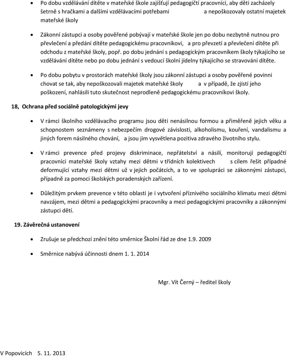 mateřské školy, popř. po dobu jednání s pedagogickým pracovníkem školy týkajícího se vzdělávání dítěte nebo po dobu jednání s vedoucí školní jídelny týkajícího se stravování dítěte.