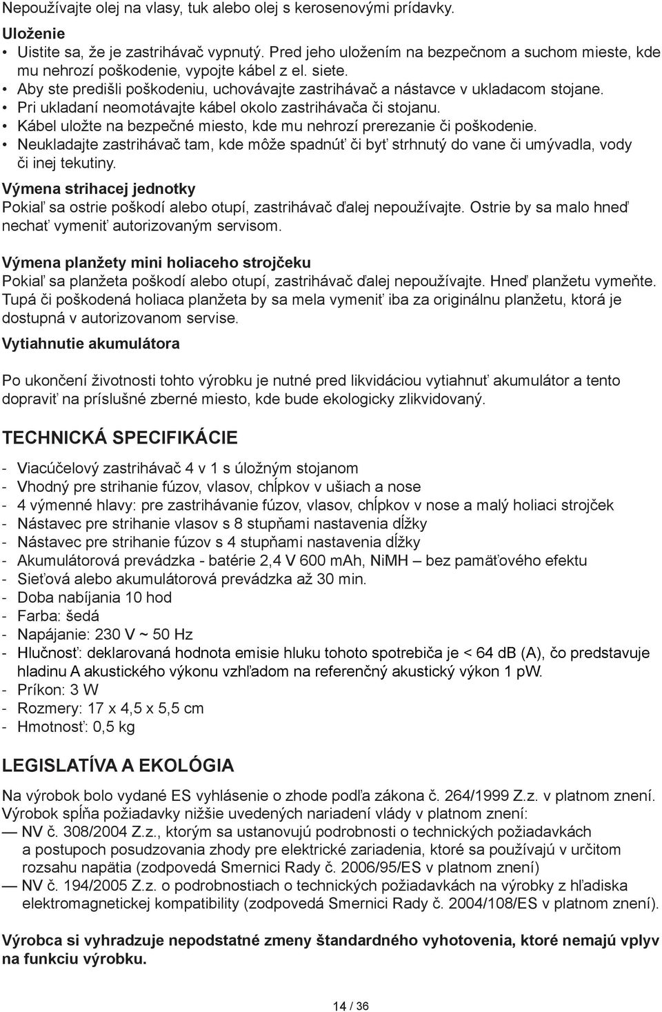 Pri ukladaní neomotávajte kábel okolo zastrihávača či stojanu. Kábel uložte na bezpečné miesto, kde mu nehrozí prerezanie či poškodenie.
