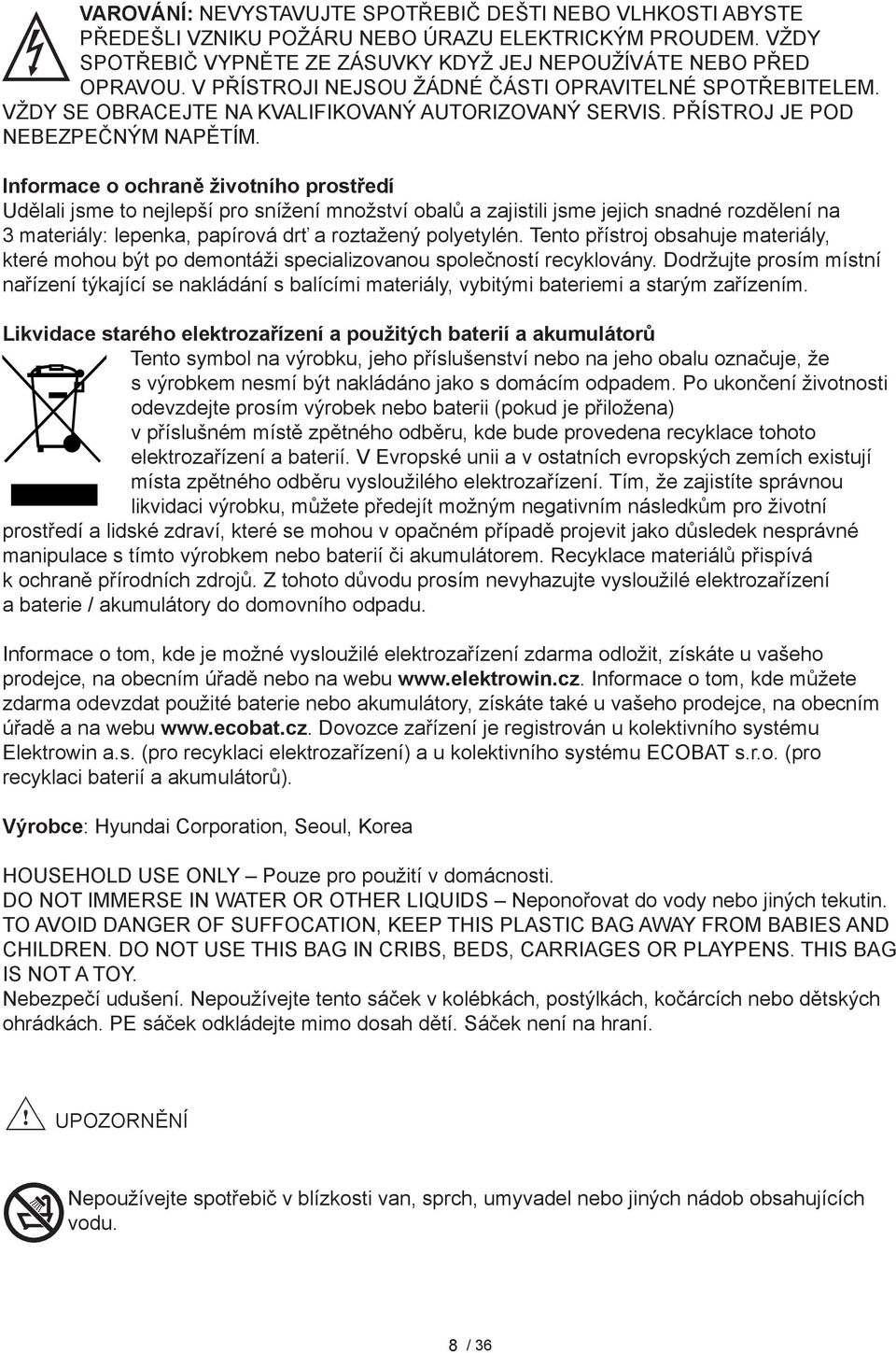 Informace o ochraně životního prostředí Udělali jsme to nejlepší pro snížení množství obalů a zajistili jsme jejich snadné rozdělení na 3 materiály: lepenka, papírová drť a roztažený polyetylén.