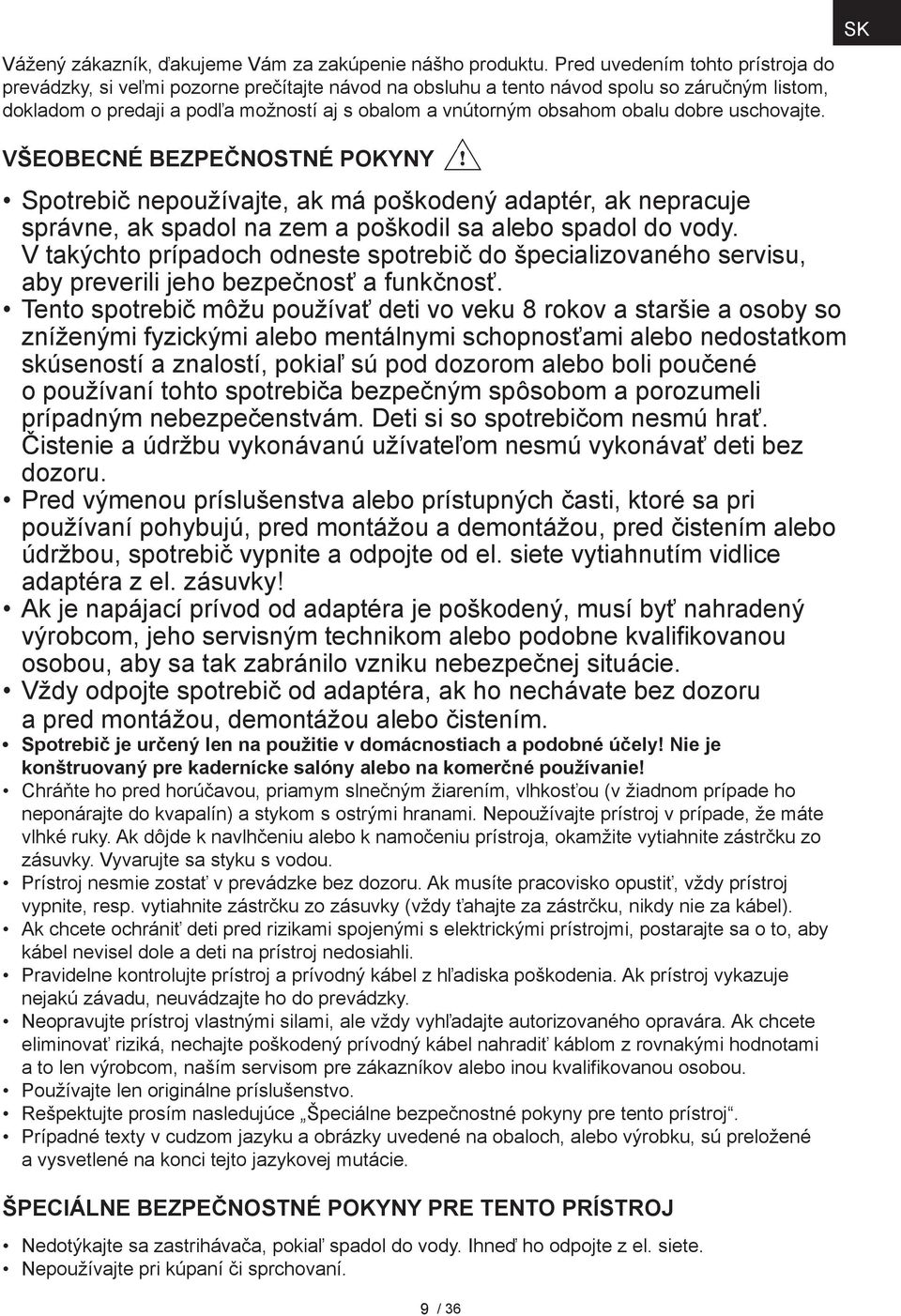 obalu dobre uschovajte. VŠEOBECNÉ BEZPEČNOSTNÉ POKYNY Spotrebič nepoužívajte, ak má poškodený adaptér, ak nepracuje správne, ak spadol na zem a poškodil sa alebo spadol do vody.