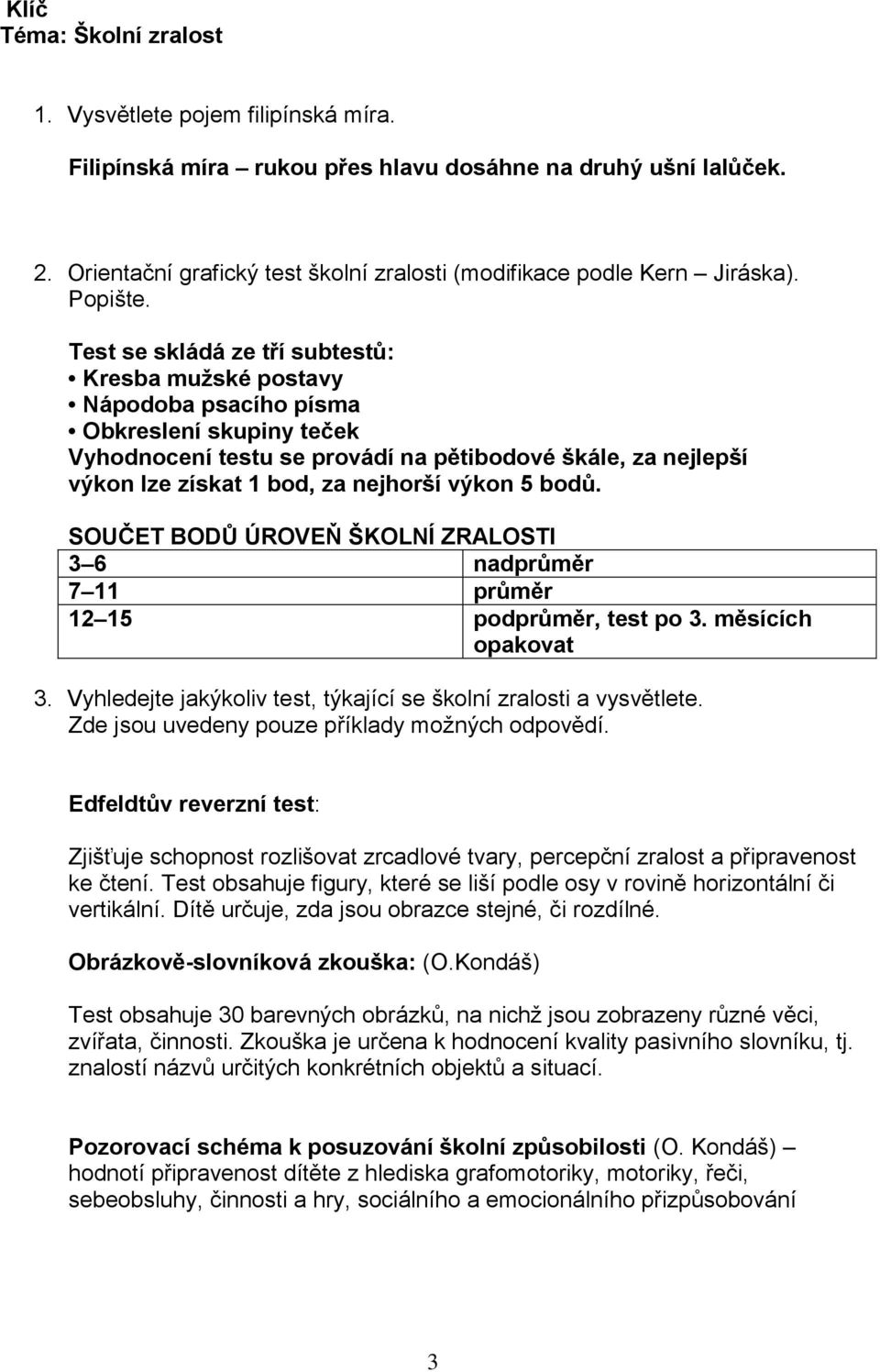 Test se skládá ze tří subtestů: Kresba mužské postavy Nápodoba psacího písma Obkreslení skupiny teček Vyhodnocení testu se provádí na pětibodové škále, za nejlepší výkon lze získat 1 bod, za nejhorší