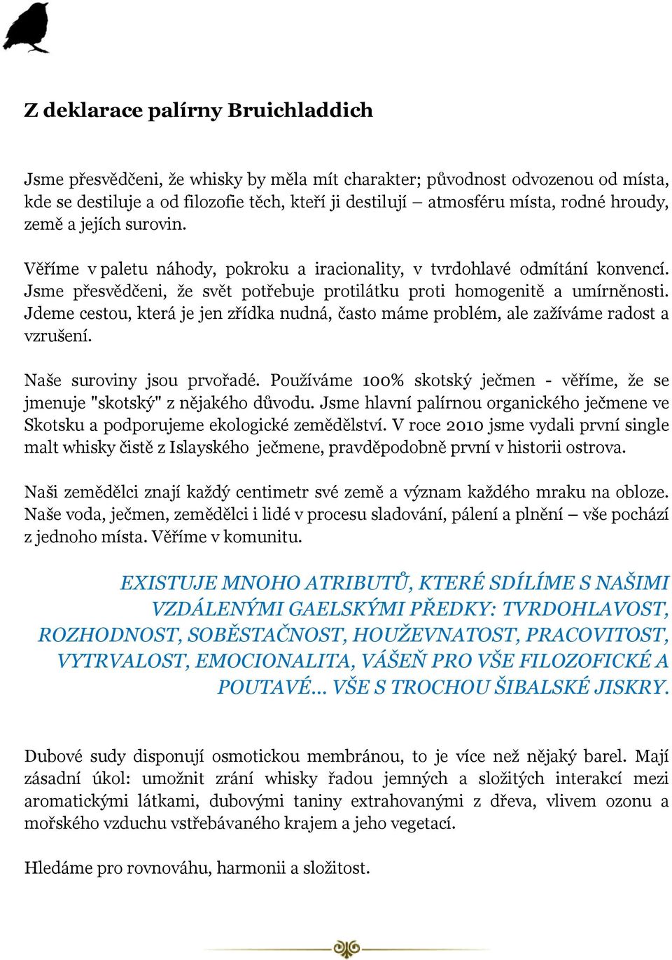 Jdeme cestou, která je jen zřídka nudná, často máme problém, ale zažíváme radost a vzrušení. Naše suroviny jsou prvořadé.