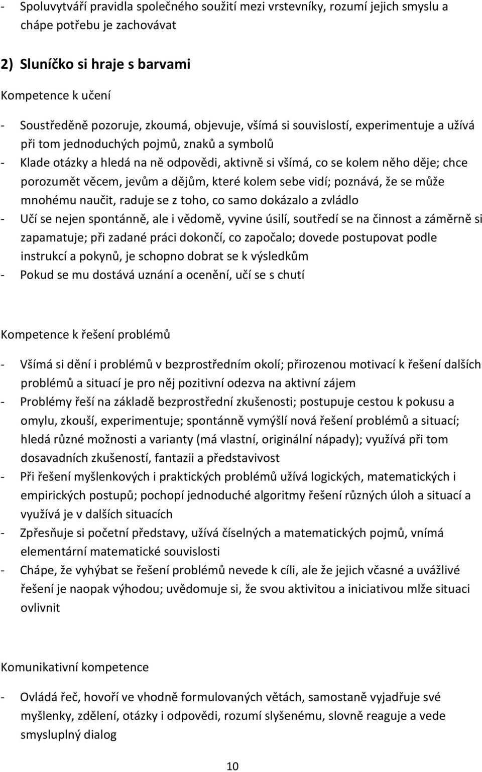 jevům a dějům, které kolem sebe vidí; poznává, že se může mnohému naučit, raduje se z toho, co samo dokázalo a zvládlo - Učí se nejen spontánně, ale i vědomě, vyvine úsilí, soutředí se na činnost a