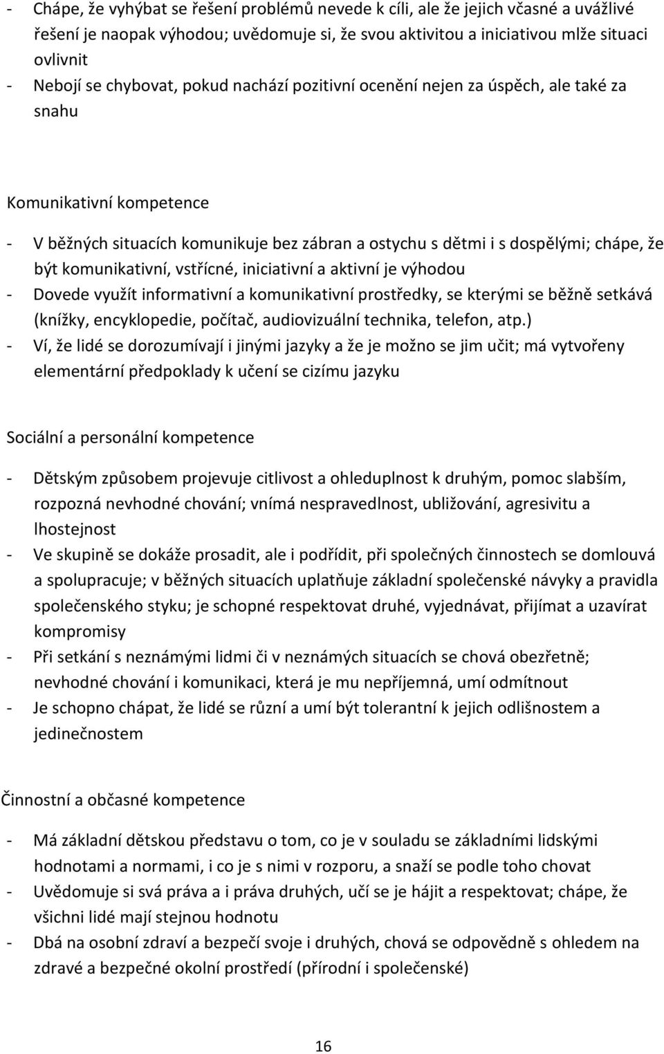 komunikativní, vstřícné, iniciativní a aktivní je výhodou - Dovede využít informativní a komunikativní prostředky, se kterými se běžně setkává (knížky, encyklopedie, počítač, audiovizuální technika,