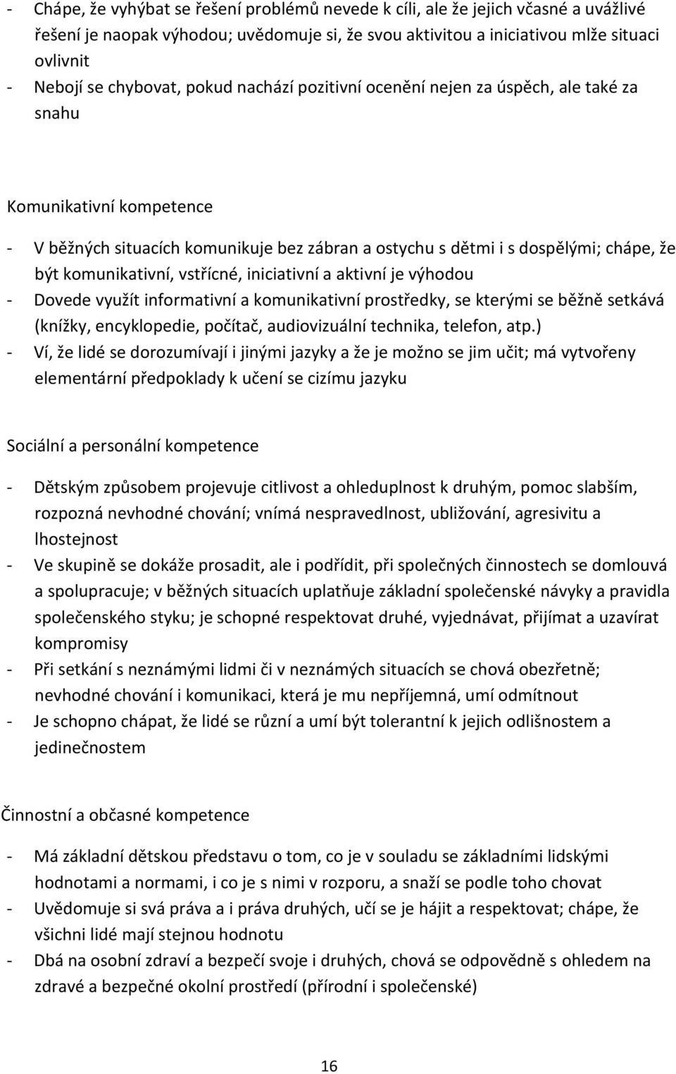 komunikativní, vstřícné, iniciativní a aktivní je výhodou - Dovede využít informativní a komunikativní prostředky, se kterými se běžně setkává (knížky, encyklopedie, počítač, audiovizuální technika,