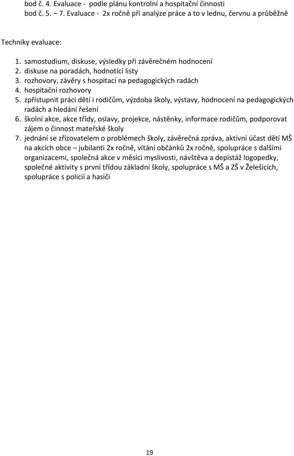 zpřístupnit práci dětí i rodičům, výzdoba školy, výstavy, hodnocení na pedagogických radách a hledání řešení 6.